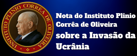 Nota do Instituto Plinio Corrêa de Oliveira sobre a Invasão da Ucrânia