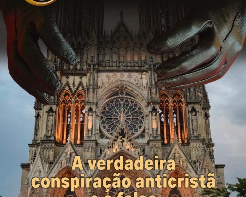 CONSPIRAÇÃO ANTICRISTÃ — atual e historicamente comprovada, alheia ao moderno “conspiracionismo”
