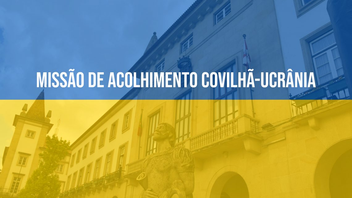 CÂMARA DA COVILHÃ LANÇA “MISSÃO DE ACOLHIMENTO COVILHÃ- UCRÂNIA”