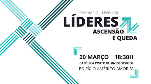 Dia 20 de março, às 18h30, na Católica Porto Business School. Líderes – Ascensão e Queda: A Perspetiva de um Gestor