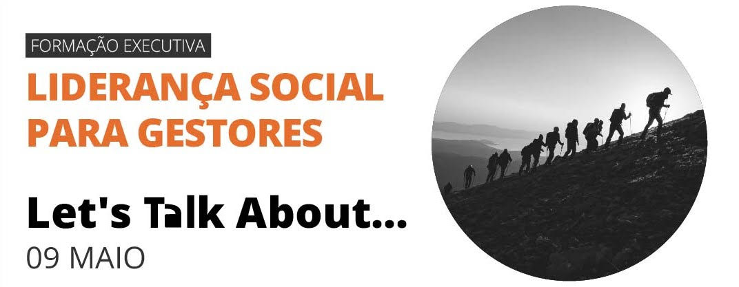 Dia 09 de maio, às 18h15, na CPBS. Católica Porto Business School assinala final do Curso Executivo de Liderança Social para Gestores com evento “Let’s Talk About…”